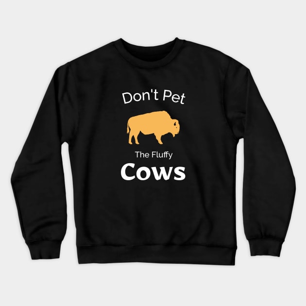 Don't Pet The Fluffy Cows - Funny Bison Design Crewneck Sweatshirt by Be Yourself Tees